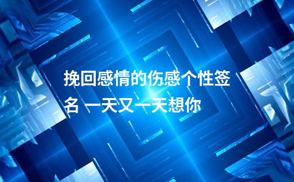 挽回感情的伤感个性签名 一天又一天想你